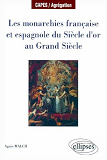 Les Monarchies Francaise Et Espagnole Du Siecle D'Or Au Grand Siecle