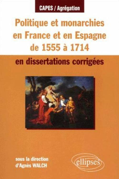 Politique Et Monarchies En France De 1555 A 1714 En Dissertations Corrigees