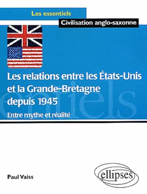 Les Relations Entre Les Etats-Unis Et La Grande Bretagne Depuis 1945  - Entre Mythe Et Realite