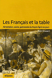 Les Francais Et La Table : Alimentation, Cuisine, Gastronomie Du Moyen Age A Nos Jours