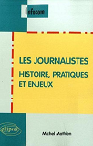 Les Journalistes. Histoire, Pratiques Et Enjeux