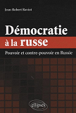 Democratie A La Russe. Pouvoir Et Contre-Pouvoir En Russie