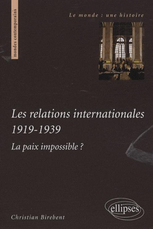 Les Relations Internationales 1919-1939. La Paix Impossible ?