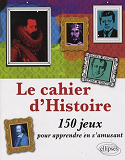 Cahier D'Histoire - 150 Jeux Pour Apprendre En S'Amusant