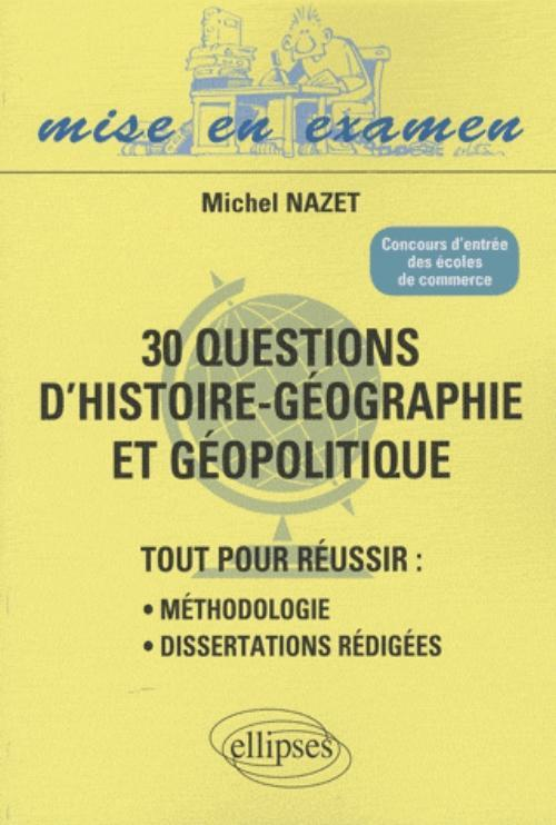 30 Questions D Histoire-Geographie Et Geopolitique. Tout Pour Reussir : Methodologie - Dissertations