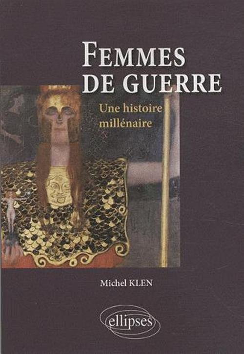 Femmes De Guerre. Une Histoire Millenaire