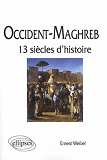 Occident - Maghreb. 13 Siecles D'Histoire