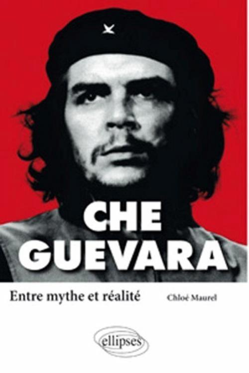 Che Guevara. Entre Mythe Et Realite