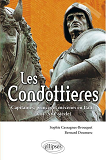 Les Condottieres. Capitaines, Princes Et Mecenes En Italie (Xiiie-Xvie Siecle)