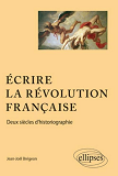 Ecrire La Revolution Francaise. Deux Siecles D'Historiographie.