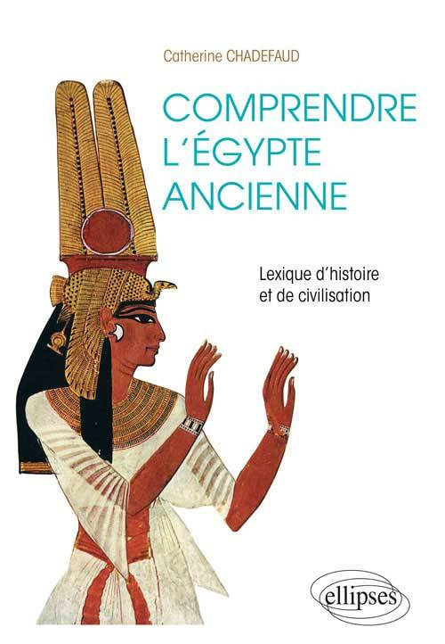 Comprendre L'Egypte Ancienne. Lexique D'Histoire Et De Civilisation