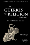 Les Guerres De Religion. Un Conflit Franco-Francais (1559-1598)