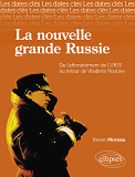 Les Dates-Cles De La Nouvelle Grande Russie, (De L Effondrement De L Urss Au Retour De Poutine)