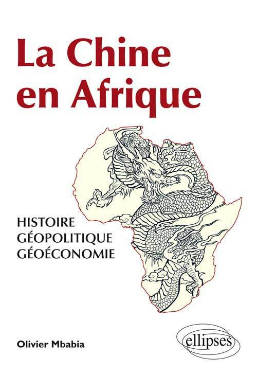 La Chine En Afrique - Histoire, Geopolitique, Geoeconomie