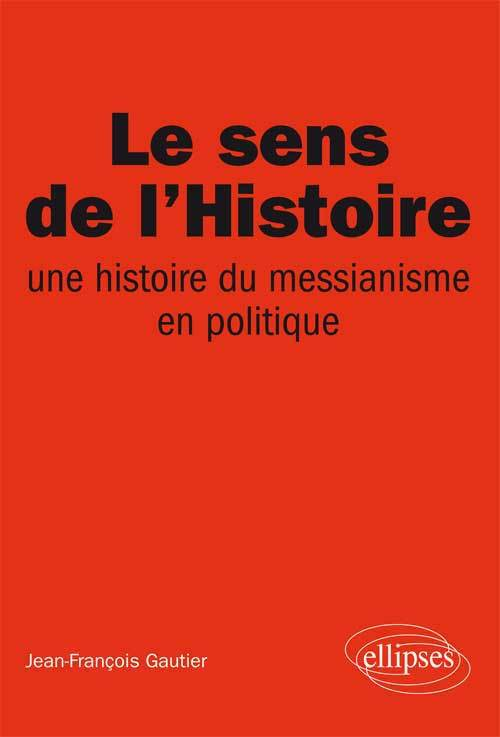 Le Sens De L Histoire, Une Histoire Du Messianisme En Politique