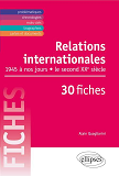 Relations Internationales De 1945 A Nos Jours. Le Second Xxe Siecle En 30 Fiches