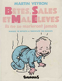 Betes, Sales Et Mal Eleves - Ils Ne Se Marieront Jamais. Manuel De Riposte A L'Indocilite Des Enfant