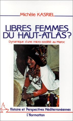 Libres Femmes Du Haut-Atlas - Dynamique D'Une Micro-Societe Au Maroc