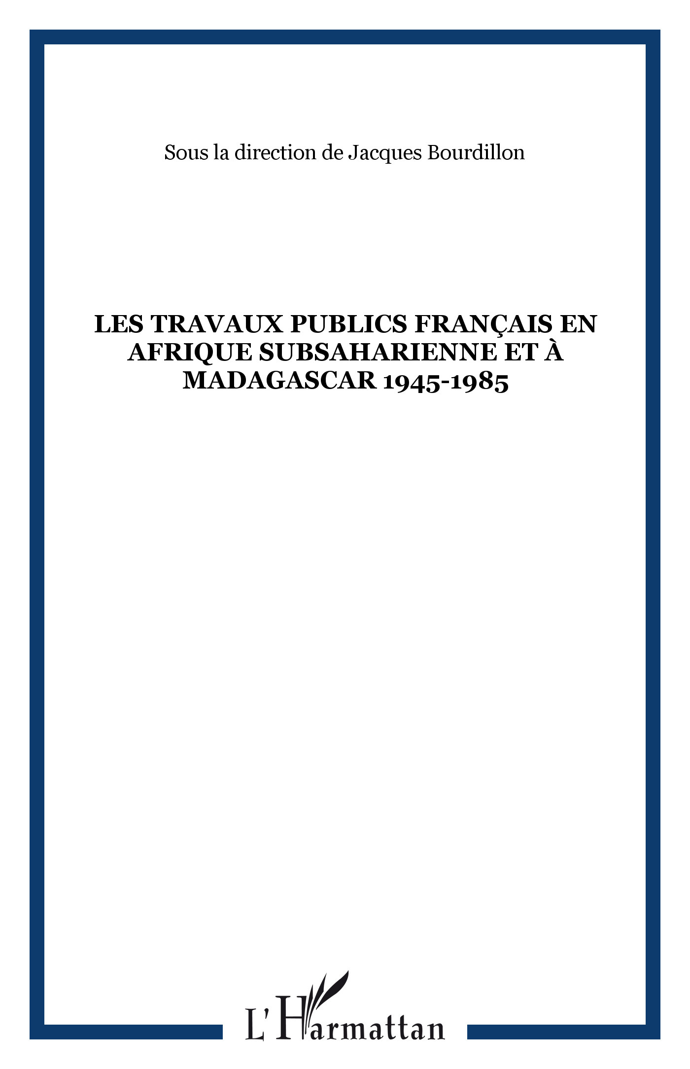 Les Travaux Publics Francais En Afrique Subsaharienne Et A Madagascar 1945-1985