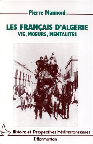 Les Francais D'Algerie - Vie, Moeurs, Mentalites