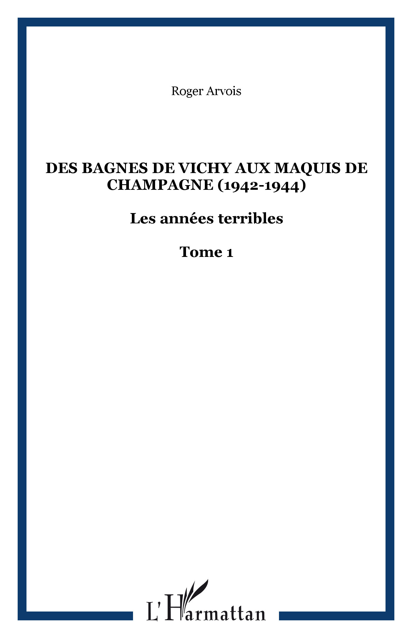 Des Bagnes De Vichy Aux Maquis De Champagne (1942-1944) - Les Annees Terribles - Tome 1