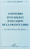 Aventure D'Un Soldat D'Occasion De La France Libre - De L'Aber-Wrach A Bir-Hakeim