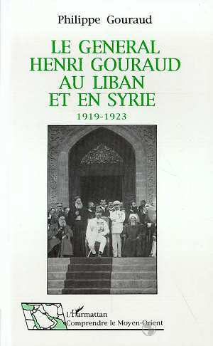 Le General Henri Gouraud Au Liban Et En Syrie 1919-1923