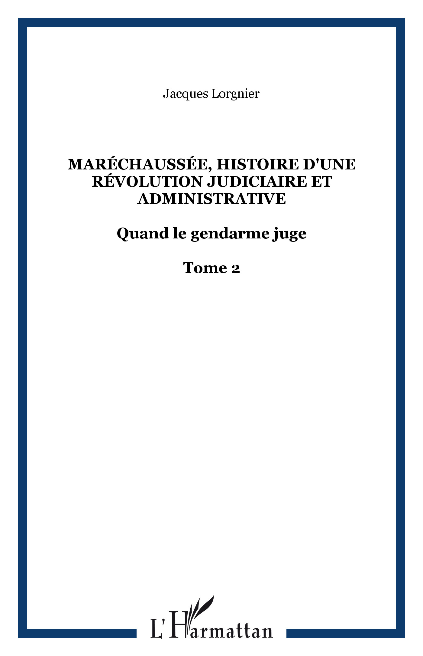 Marechaussee, Histoire D'Une Revolution Judiciaire Et Administrative Tome 2 - Quand Le Gendarme Juge