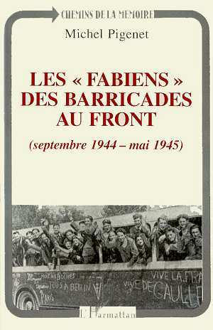 Les " Fabiens " Des Barricades Au Front (Septembre 1944 - Mai 1945)