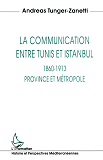 La Communication Entre Tunis Et Istanbul 1860-1913 - Province Et Metropole