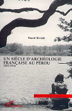 Un Siecle D'Archeologie Francaise Au Perou