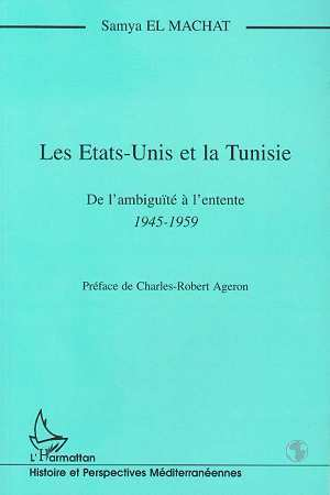 Les Etats-Unis Et La Tunisie - De L'Ambiguite A L'Entente - 1945-1959