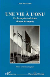 Une Vie A L'Onu - Un Francais-Americain Citoyen Du Monde