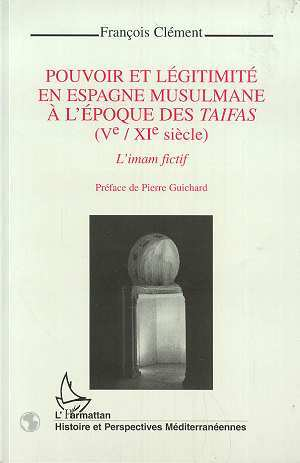 Pouvoir Et Legitimite En Espagne Musulmane A L'Epoque Des Taifas (Ve-Xie Siecles)