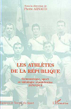 Les Athletes De La Republique - Gymnastique, Sport Et Ideologie Republicaine 1870/1914