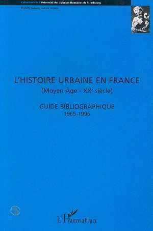 L'Histoire Urbaine En France (Moyen-Age - Xxe Siecle) - Guide Bibliographique 1965 - 1996