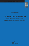 La Ville Des Bourgeois - Elites Et Societe Urbaine A Bale Dans La Deuxieme Moitie Du Xixe Siecle