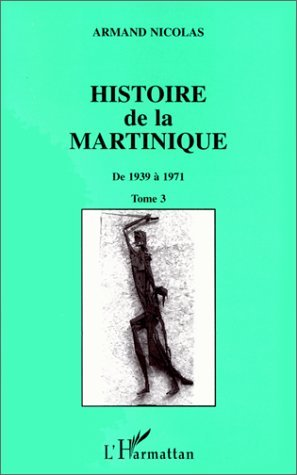 Histoire De La Martinique - Tome 3 - De 1939 A 1971