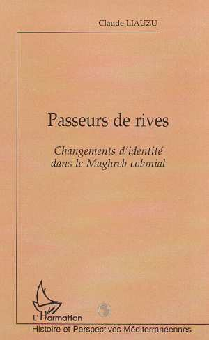 Passeurs De Rives - Changements D'Identite Dans Le Maghreb Colonial