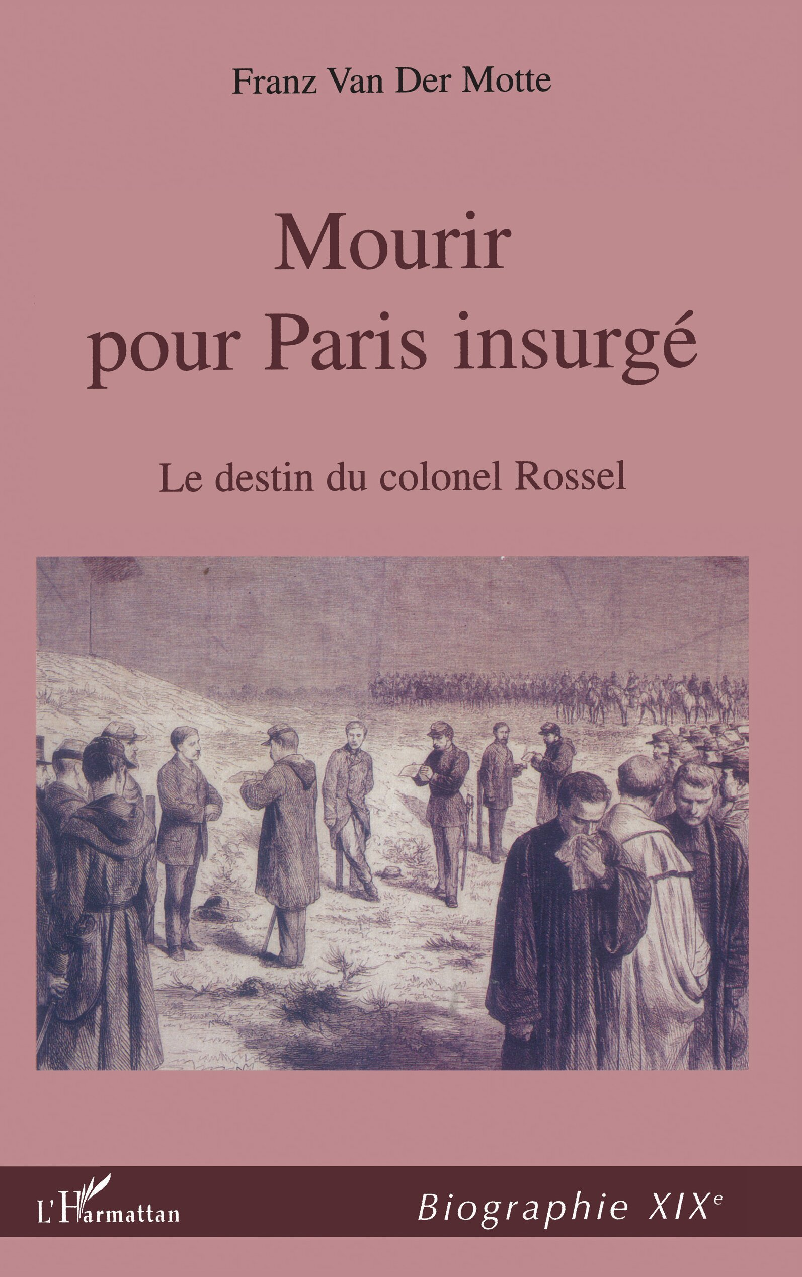 Mourir Pour Paris Insurge - Le Destin Du Colonel Rossel (1844-1871)