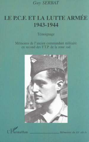 Le P.C.F. Et La Lutte Armee 1943-1944 - Temoignage - Memoires De L'Ancien Commandant Militaire En Se