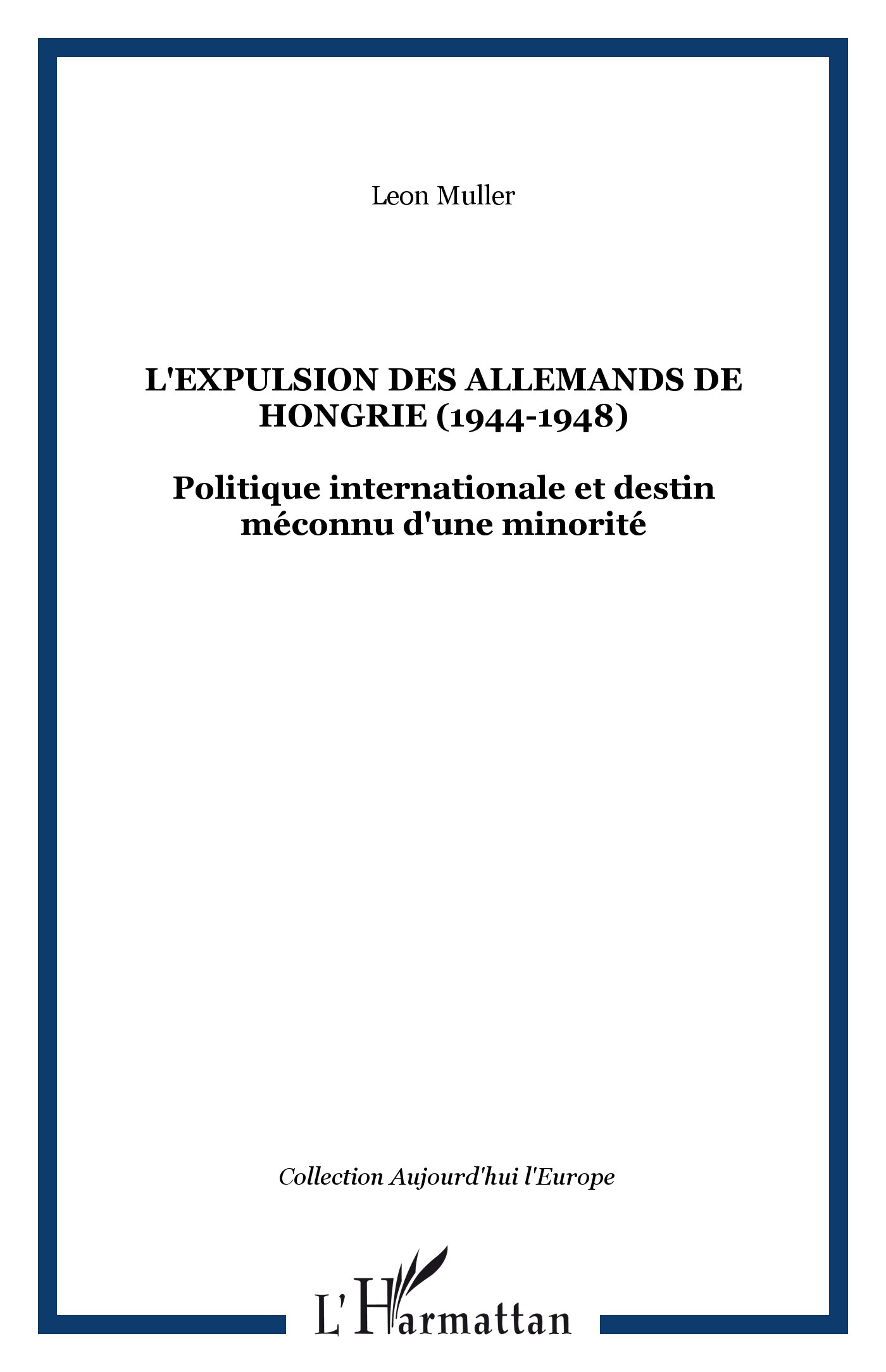 L'Expulsion Des Allemands De Hongrie (1944-1948) - Politique Internationale Et Destin Meconnu D'Une