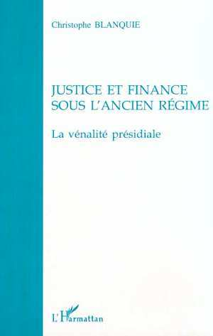 Justice Et Finance Sous L'Ancien Regime - La Venalite Presidiale