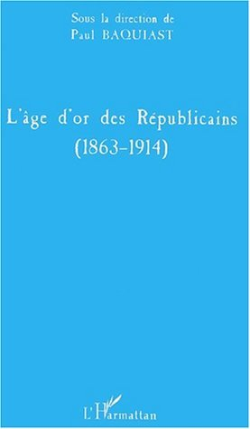 L'Age D'Or Des Republicains (1863-1914)