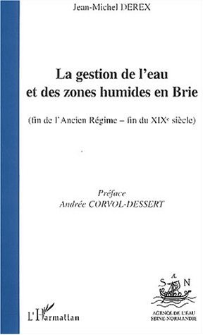 La Gestion De L'Eau Et Des Zones Humides En Brie (Fin De L'Ancien Regime-Fin Du Xixe Siecle)