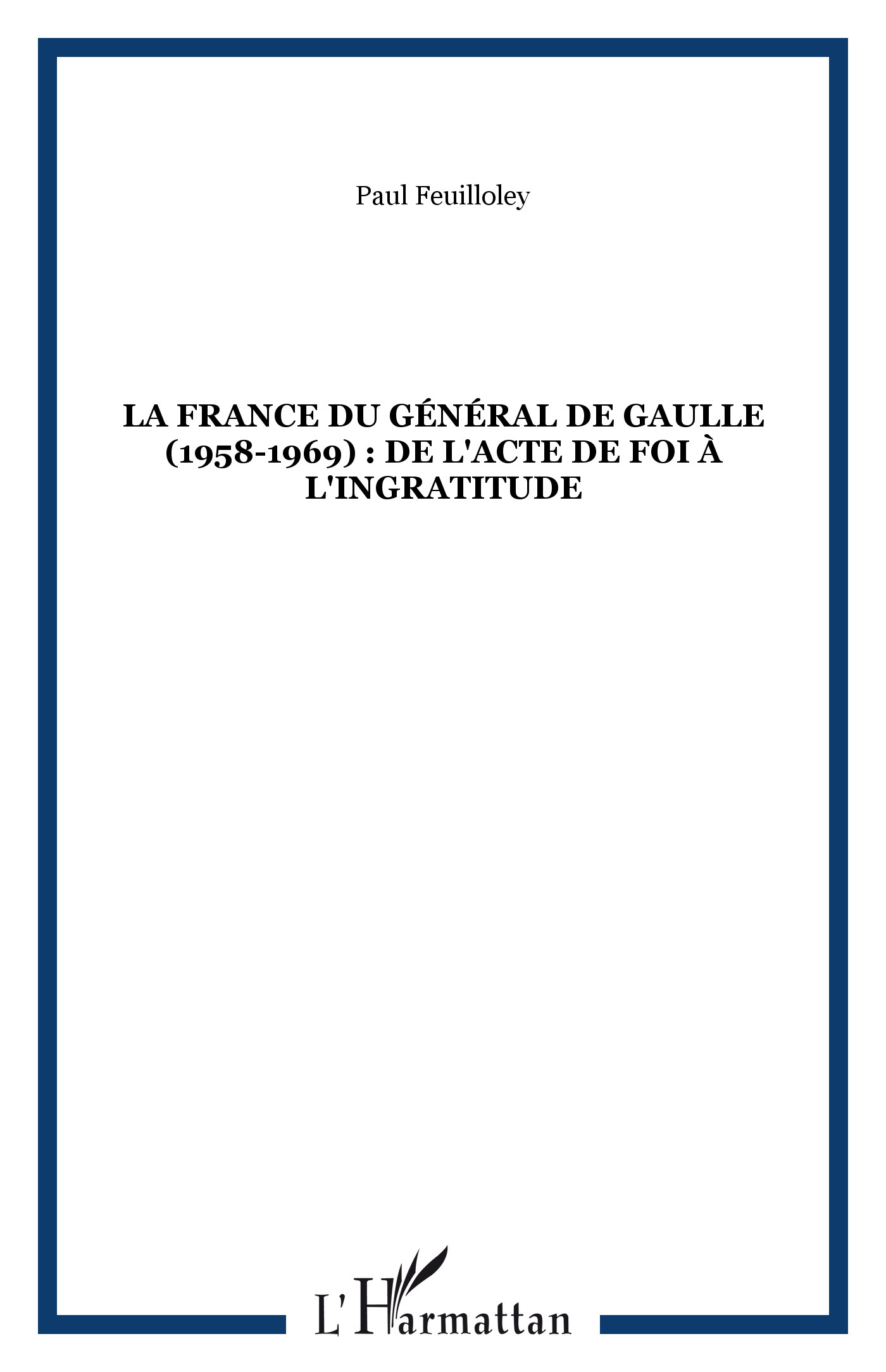 La France Du General De Gaulle (1958-1969) : De L'Acte De Foi A L'Ingratitude