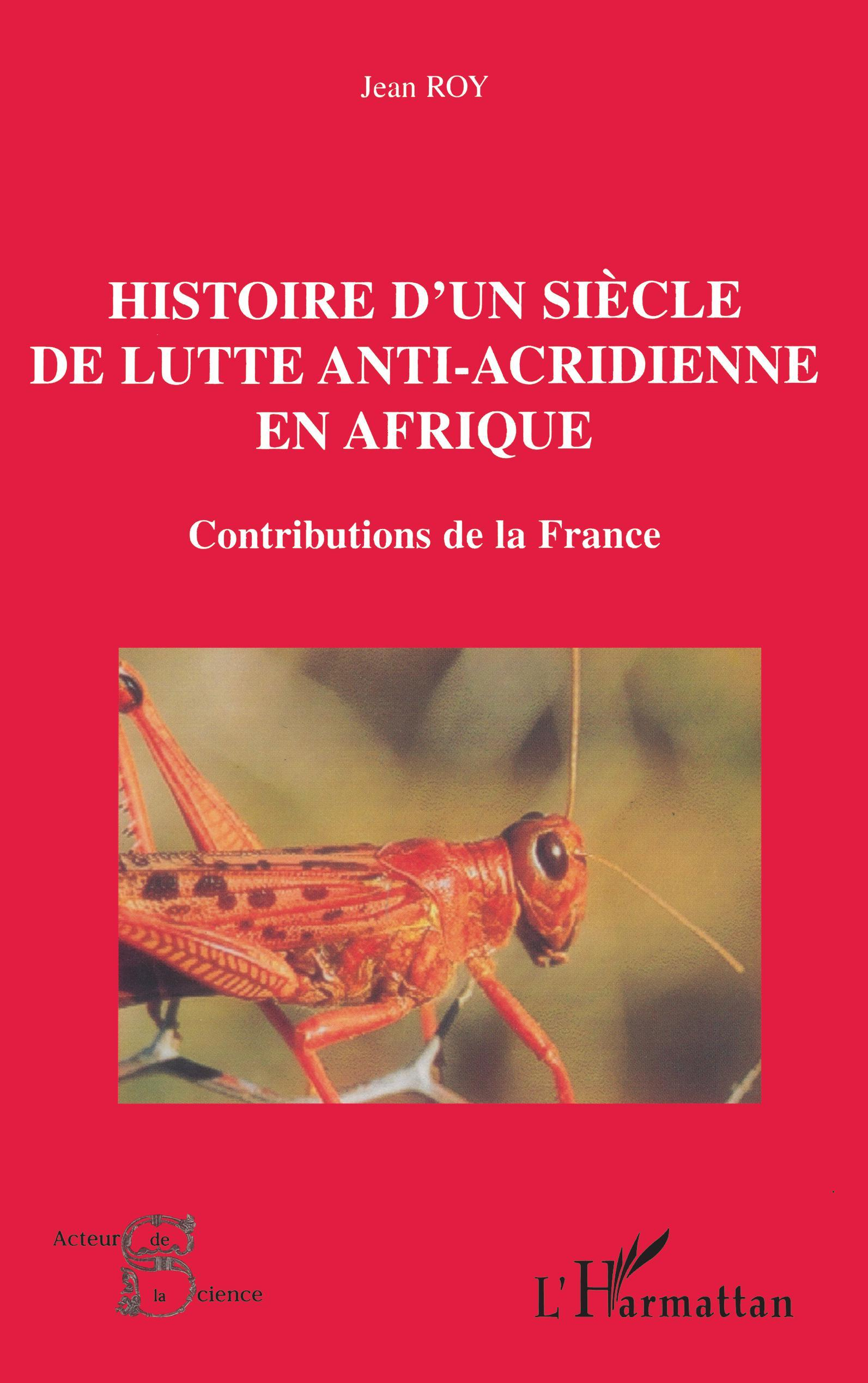 Histoire D'Un Siecle De Lutte Anti-Acridienne En Afrique - Contributions De La France