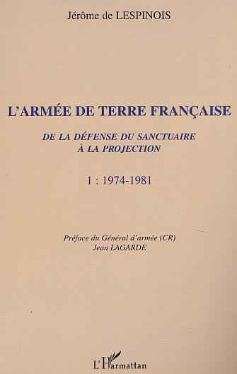 L'Armee De Terre Francaise De La Defense Du Sanctuaire A La Projection - 1974-1981 - Tome 1