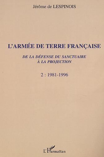 L'Armee De Terre Francaise De La Defense Du Sanctuaire A La Projection - 1981-1996 - Tome 2