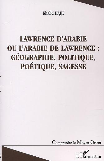 Lawrence D'Arabie Ou L'Arabie De Lawrence : Geographie, Politique, Poetique, Sagesse